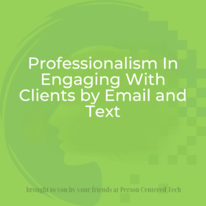 Professionalism In Engaging With Clients by Email and Text Professionalism In Engaging With Clients by Email and Text