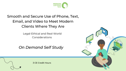 Smooth and Secure Use of Phone, Text, Email, and Video to Meet Modern Clients Where They Are: Legal-Ethical and Real-World Considerations