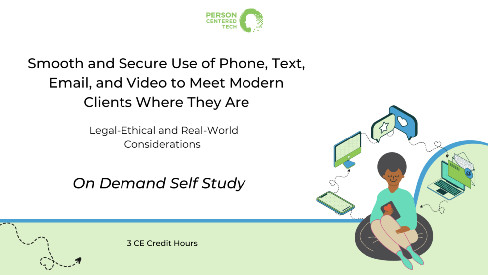 Smooth and Secure Use of Phone, Text, Email, and Video to Meet Modern Clients Where They Are: Legal-Ethical and Real-World Considerations